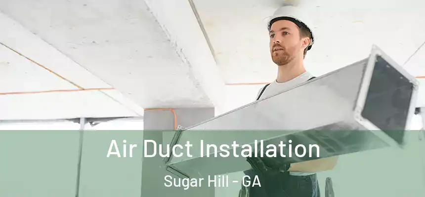  Air Duct Installation Sugar Hill - GA