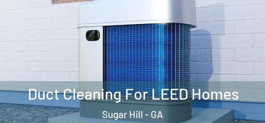  Duct Cleaning For LEED Homes Sugar Hill - GA