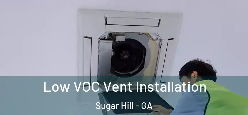  Low VOC Vent Installation Sugar Hill - GA