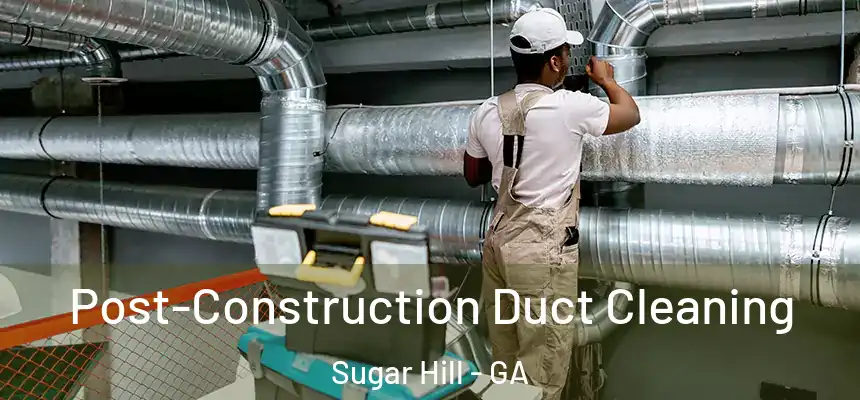 Post-Construction Duct Cleaning Sugar Hill - GA
