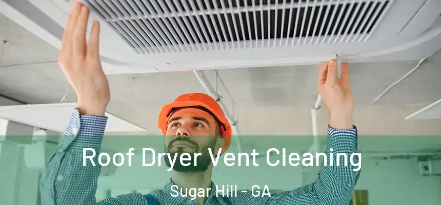  Roof Dryer Vent Cleaning Sugar Hill - GA